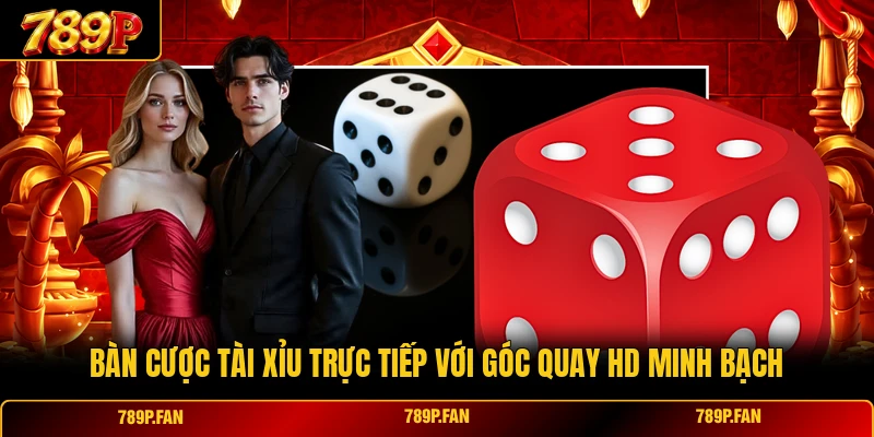 Bàn cược Tài Xỉu trực tiếp với góc quay HD minh bạch