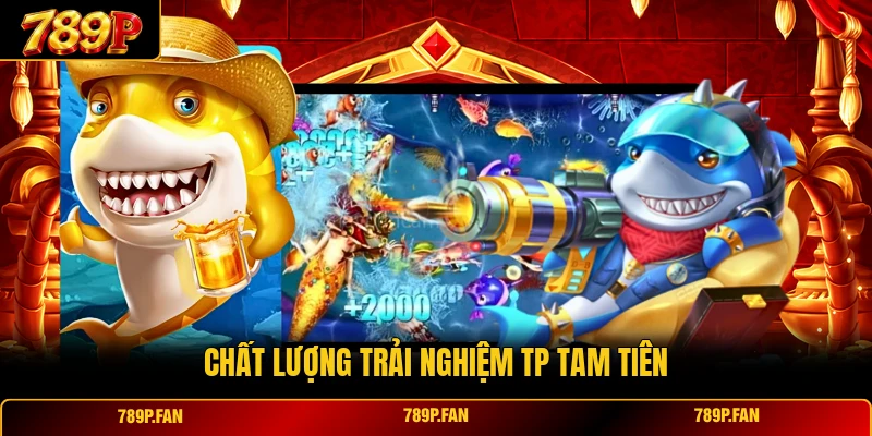Chất lượng trải nghiệm TP Tam Tiên