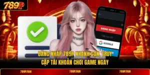 Đăng Nhập 789P Nhanh Gọn, Truy Cập Tài Khoản Chơi Game Ngay