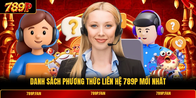Danh sách phương thức liên hệ 789P mới nhất