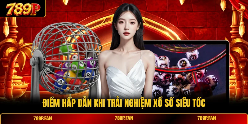 Điểm hấp dẫn khi trải nghiệm xổ số siêu tốc