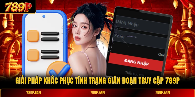 Giải pháp khắc phục tình trạng gián đoạn truy cập 789P