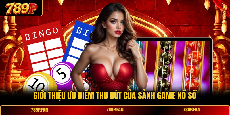 Giới thiệu ưu điểm thu hút của sảnh game xổ số