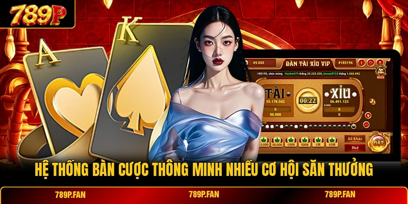 Hệ thống bàn cược thông minh nhiều cơ hội săn thưởng