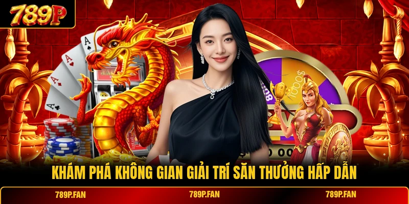 Khám phá không gian giải trí săn thưởng hấp dẫn