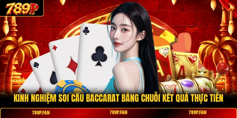 Kinh nghiệm soi cầu Baccarat bằng chuỗi kết quả thực tiễn