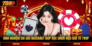 Kinh Nghiệm Soi Cầu Baccarat Giúp Đọc Chuỗi Hiệu Quả Từ 789P