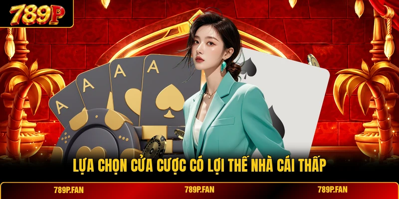 Lựa chọn cửa cược có lợi thế nhà cái thấp
