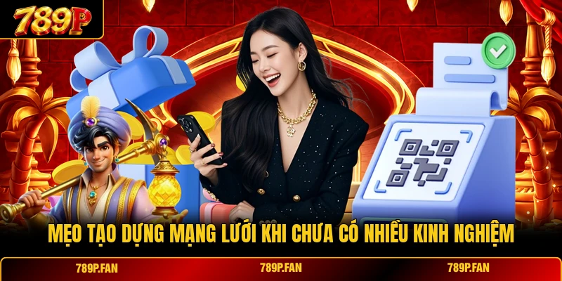 Mẹo tạo dựng mạng lưới khi chưa có nhiều kinh nghiệm