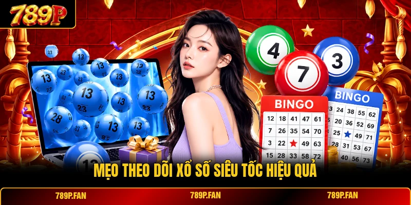 Mẹo theo dõi xổ số siêu tốc hiệu quả