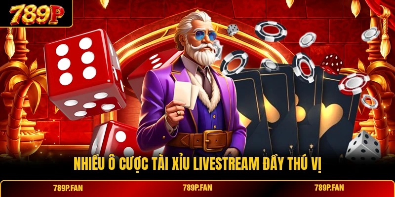 Nhiều ô cược Tài Xỉu Livestream đầy thú vị