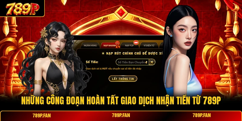 Những công đoạn hoàn tất giao dịch nhận tiền từ 789P