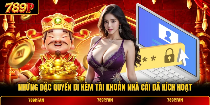 Những đặc quyền đi kèm tài khoản nhà cái đã kích hoạt
