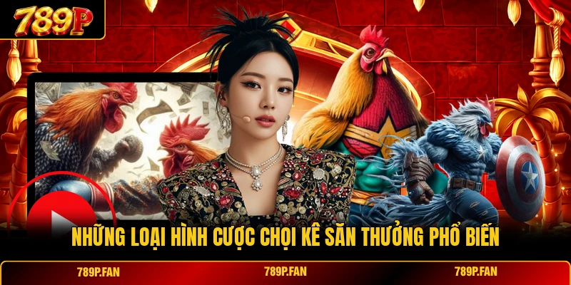 Những loại hình cược chọi kê săn thưởng phổ biến