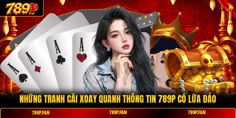 Những tranh cãi xoay quanh thông tin 789P có lừa đảo