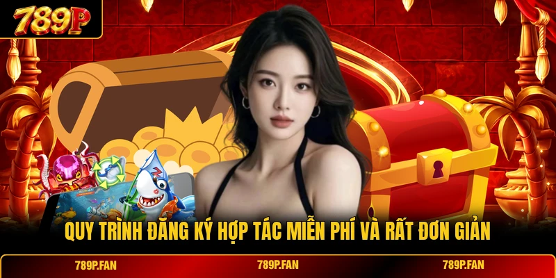 Quy trình đăng ký hợp tác miễn phí và rất đơn giản