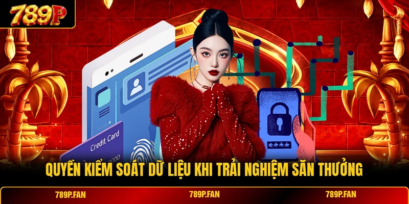 Quyền kiểm soát dữ liệu khi trải nghiệm săn thưởng