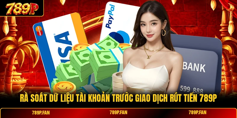 Rà soát dữ liệu tài khoản trước giao dịch rút tiền 789P
