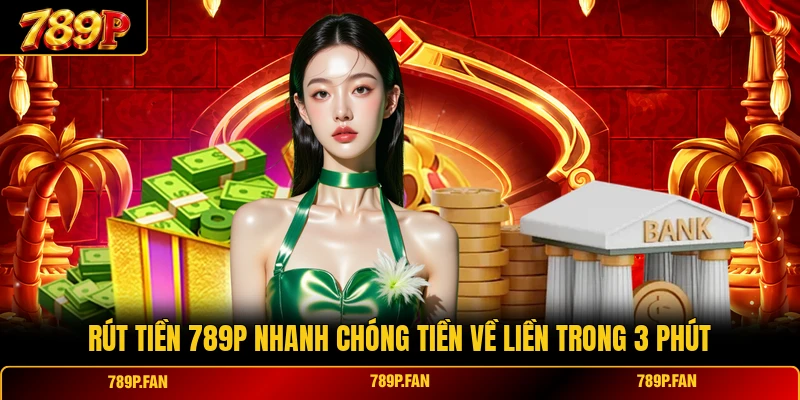 Rút Tiền 789P Nhanh Chóng Tiền Về Liền Trong 3 Phút