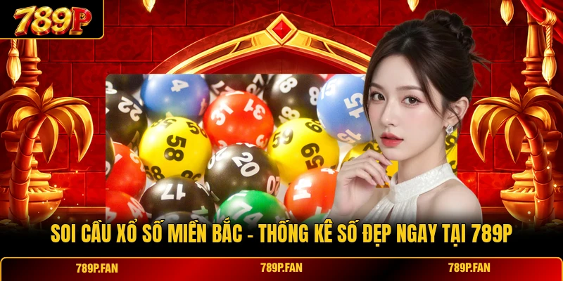 Soi Cầu Xổ Số Miền Bắc - Thống Kê Số Đẹp Ngay Tại 789P