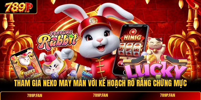Tham gia Neko May Mắn với kế hoạch rõ ràng chừng mực