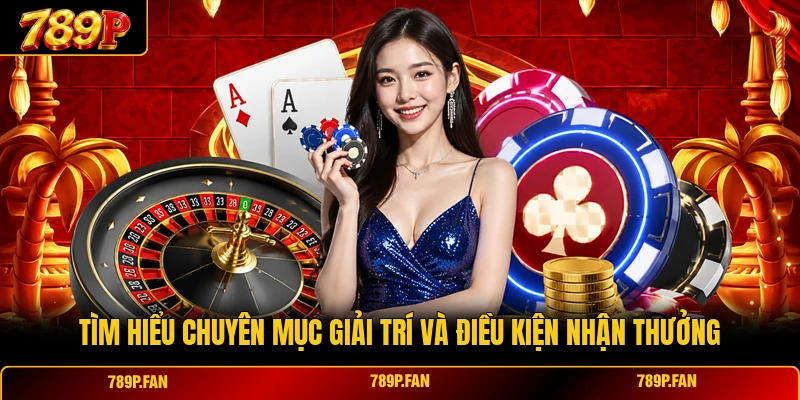 Tìm hiểu chuyên mục giải trí và điều kiện nhận thưởng