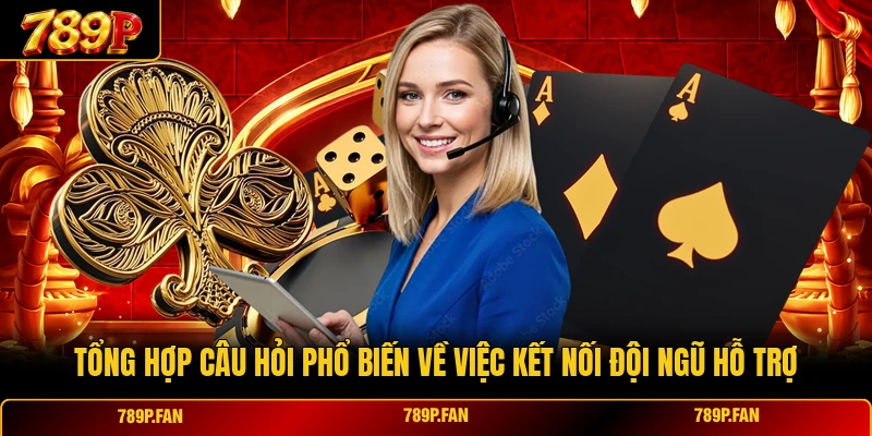 Tổng hợp câu hỏi phổ biến về việc kết nối đội ngũ hỗ trợ