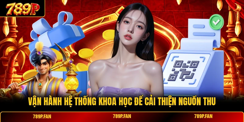 Vận hành hệ thống khoa học để cải thiện nguồn thu