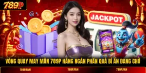 Vòng Quay May Mắn  789P Hàng Ngàn Phần Quà Bí Ẩn Đang Chờ